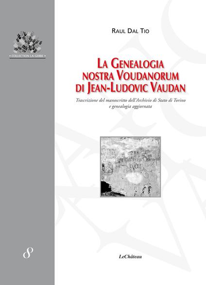La genealogia Nostra Voudanorum di Jean-Ludovic Vaudan. Trascrizione del manoscritto dell'Archivio di Stato di Torino e genealogia aggiornata - Raul Dal Tio - copertina