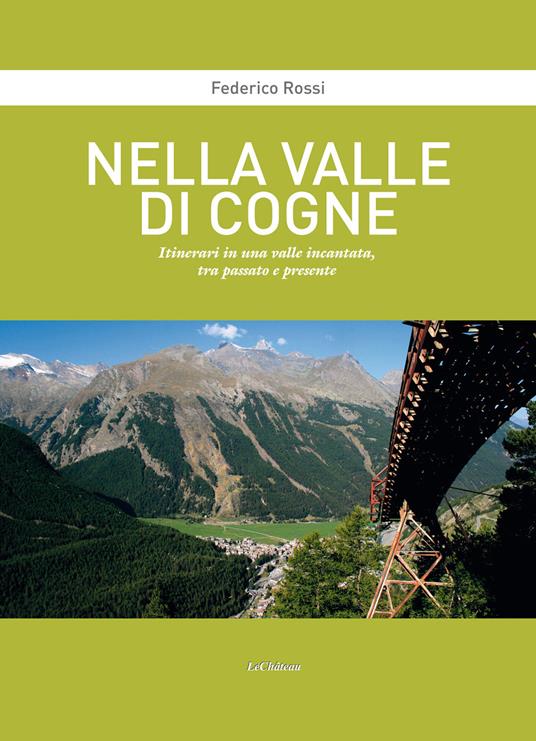 Nella Valle di Cogne. Itinerari in una valle incantata, tra passato e presente - Federico Rossi - copertina