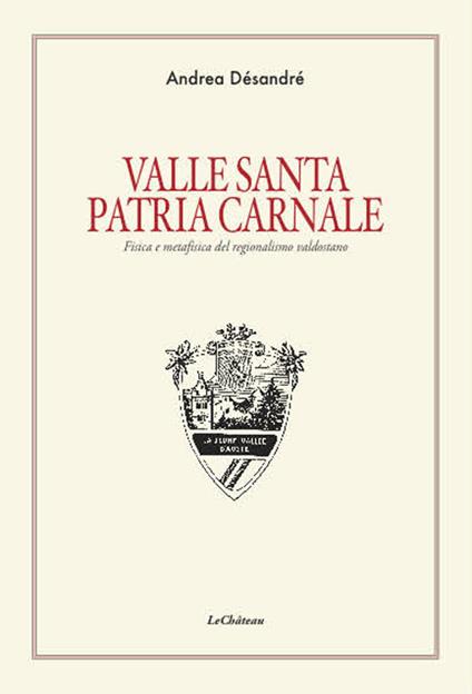 Valle santa Patria carnale. Fisica e metafisica del regionalismo valdostano - Andrea Désandré - copertina