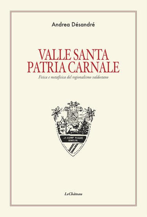 Valle santa Patria carnale. Fisica e metafisica del regionalismo valdostano - Andrea Désandré - copertina