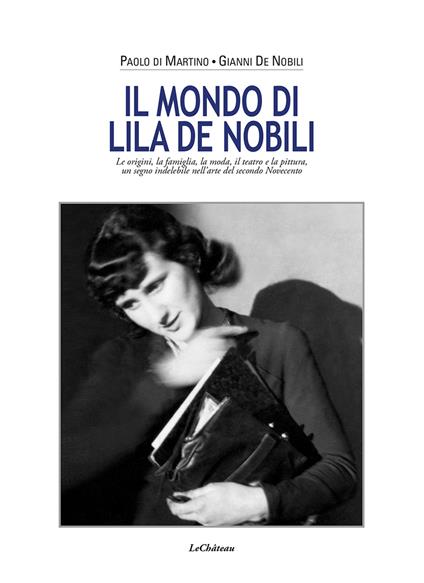 Il mondo di Lila De Nobili. Le origini, la famiglia, la moda il teatro e la pittura un segno indelebile nell'arte del secondo Novecento - Gianni De Nobili,Paolo Di Martino - copertina