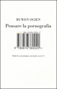 Pensare la pornografia. Tutti la consumano, nessuno sa cos'è - Ruwen Ogien - 4