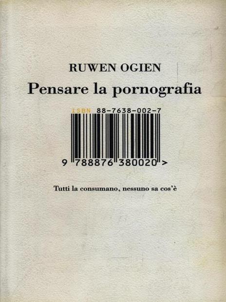 Pensare la pornografia. Tutti la consumano, nessuno sa cos'è - Ruwen Ogien - 2