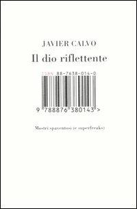 Il dio riflettente. Mostri spaventosi (e superfreaks) - Javier Calvo - copertina
