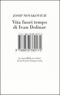 Vita fuori tempo di Ivan Dolinar. Le incredibili avventure di un Forrest Gump croato - Josip Novakovich - copertina