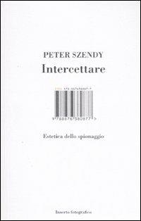 Intercettare. Estetica dello spionaggio - Peter Szendy - copertina