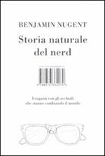 Storia naturale del nerd. I ragazzi con gli occhiali che hanno cambiato il mondo