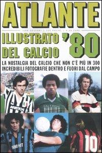 Atlante illustrato del calcio '80. Ediz. illustrata - Massimo Coppola,Alberto Piccinini - copertina