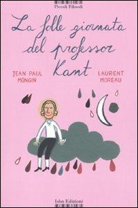 La folle giornata del professor Kant. Ediz. illustrata - Jean P. Mongin - copertina