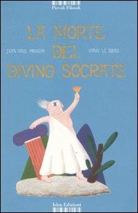 La morte del divino Socrate. Ediz. illustrata - Jean P. Mongin,Yann Le Bras - copertina