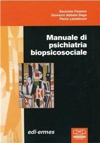 Manuale di psichiatria biopsicosociale - Secondo Fassino,Giovanni A. Daga,Paolo Leonbruni - copertina