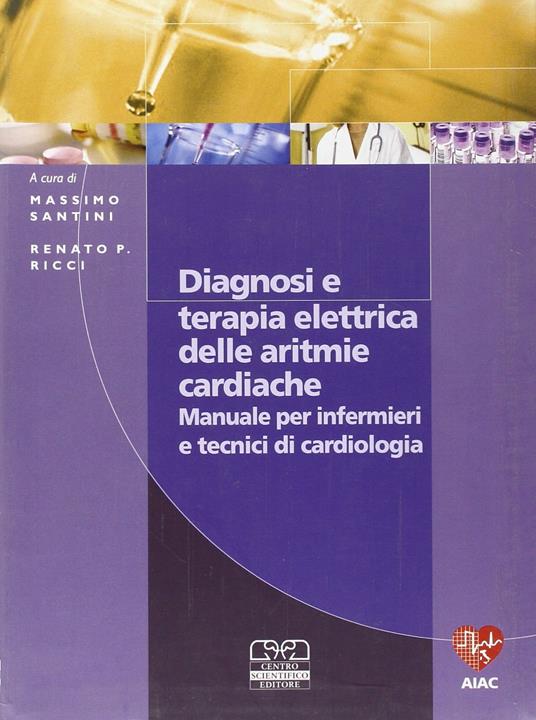 Diagnosi e terapia elettrica delle aritmie cardiache. Manuale per infermieri e tecnici di cardiologia - Massimo Santini,Renato P. Ricci - copertina