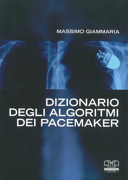 Dizionario degli algoritmi dei pacemaker. Manuale per infermieri e tecnici di cardiologia - Massimo Giammaria - copertina