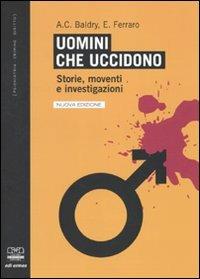 Uomini che uccidono. Storie, moventi e investigazioni - Anna Costanza Baldry,Eugenio Ferraro - copertina