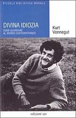 Divina idiozia. Come guardare al mondo contemporaneo