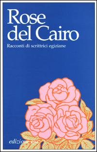 Rose del Cairo. Racconti di scrittrici egiziane - copertina