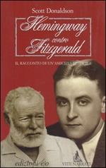 Hemingway contro Fitzgerald. Il racconto di un'amicizia difficile