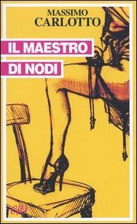 Il maestro di nodi - Massimo Carlotto - copertina
