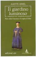 Il giardino luminoso. Piero della Francesca e la regina di Saba - Aliette Armel - copertina