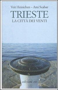 Trieste. La città dei venti - Veit Heinichen,Ami Scabar - copertina