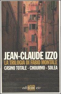 La trilogia di Fabio Montale: Casino totale-Chourmo-Solea - Jean-Claude Izzo - copertina