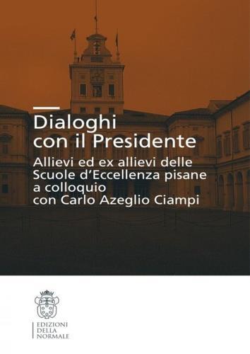 Dialoghi con il presidente. Allievi ed ex-allievi delle Scuole d'eccellenza pisane a colloquio con Carlo Azeglio Ciampi - copertina