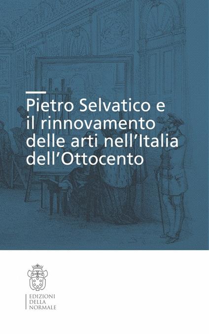 Pietro Selvatico e il rinnovamento delle arti nell'Italia dell'Ottocento - copertina