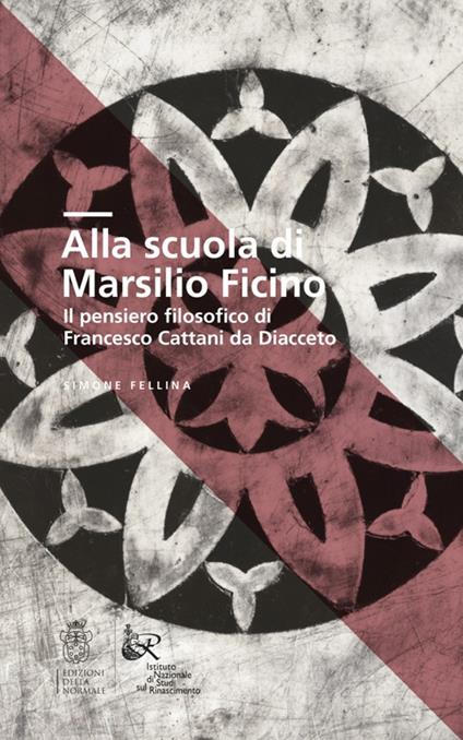 Alla scuola di Marsilio Ficino. Il pensiero filosofico di Francesco Cattani da Diacceto - Simone Fellina - copertina
