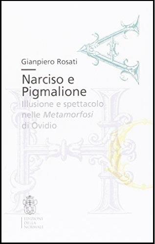 Narciso e Pigmalione. Illusione e spettacolo nelle Metamorfosi di Ovidio - Gianpiero Rosati - copertina