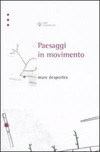 Paesaggi in movimento. Trasporti e percezione dello spazio tra XVIII e XX secolo - Marc Desportes - copertina