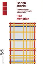 Piet Mondrian scritti teorici. Il neoplasticismo e una nuova immagine della società