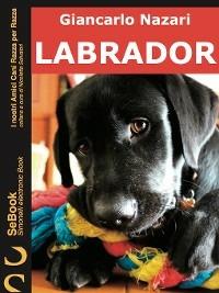 Labrador. I nostri amici cani razza per razza. Vol. 3 - Giancarlo Nazari,Nicoletta Salvatori - ebook