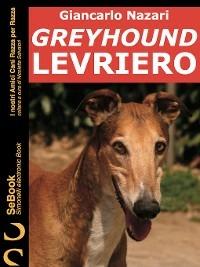 Greyhound levriero. I nostri amici cani razza per razza. Vol. 6 - Giancarlo Nazari - ebook