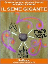 Il Seme Gigante - Claudia Arena,Valeria Lucchi,Elisabetta Sandri - ebook