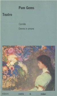 Teatro. Camille-Donne in amore - Pam Gems - copertina