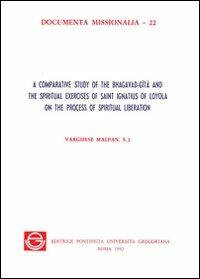 A comparative study of the Bhagavad-Gita and the spiritual exercises of saint Ignatius of Loyola on the process of spiritual liberation - Malpan Varghese - copertina