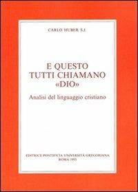 E questo tutti chiamano «Dio». Analisi del Linguaggio cristiano - Carlo Huber - copertina