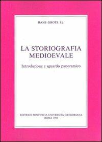 La storiografia medioevale. Introduzione e sguardo panoramico - Hans Grotz - copertina