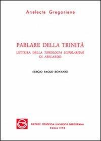 Parlare della Trinità. Lettura della Theologia scholarium di Abelardo - Sergio Paolo Bonanni - copertina