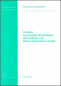 Il ministro del sacramento del matrimonio nella tradizione e nel diritto canonico latino e orientale - Grzegorz Kadzioch - copertina