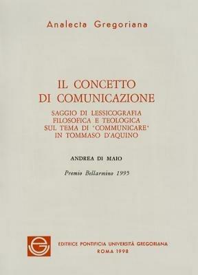 Il concetto di comunicazione. Saggio di lessicografia filosofica e teologica sul tema di «Comunicare» in Tommaso d'Aquino - Andrea Di Maio - copertina