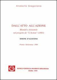 Dall'atto all'azione. Blondel e Aristotele nel progetto de «L'action» (1893) - Simone D'Agostino - copertina