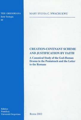 Creation-Covenant Scheme and Justification by Faith. A Canonical Study of the God-Human Drama in the Pentateuch and the Letter to the Romans - Mary S. Nwachukwu - copertina