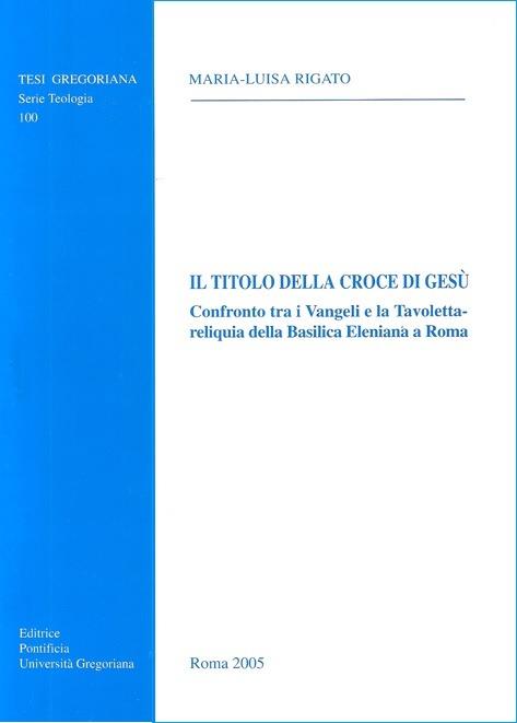 Il titolo della croce di Gesù. Confronto tra i vangeli e la tavoletta-reliquia della basilica Eleniana a Roma - Maria Luisa Rigato - copertina