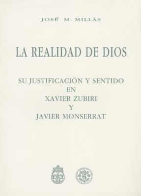 La realidad de Dios. Su justificacion y sentido en Xavier Zubiri y Javier Monserrat - José M. Millàs - copertina