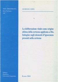 La deliberazione vitale come origine ultima della certezza applicata a Dio - Giorgio Ghio - copertina