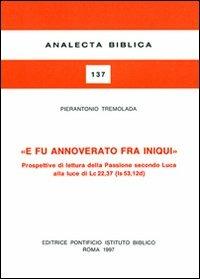 E fu annoverato fra iniqui. Prospettive di lettura della passione secondo Luca alla luce di Lc. 22, 37 (Is. 53, 12 d) - Pierantonio Tremolada - copertina