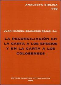 La reconciliacion en la carta a los Efesios y en la carta a los Colosenses. Estudio exegeticode Ef 2,14-16 y Col 1,20,21-23 - Juan Manuel Granados Rojas - copertina