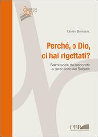 Perché, o Dio, ci hai rigettati? Scritti scelti dal secondo e terzo libro del Salterio - Gianni Barbiero - copertina