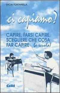 Ci capiamo? Capire, farsi capire, scegliere che cosa far capire (a scuola) - Lucia Fontanella Vitale Brovarone - copertina